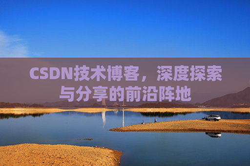 CSDN技术博客，深度探索与分享的前沿阵地